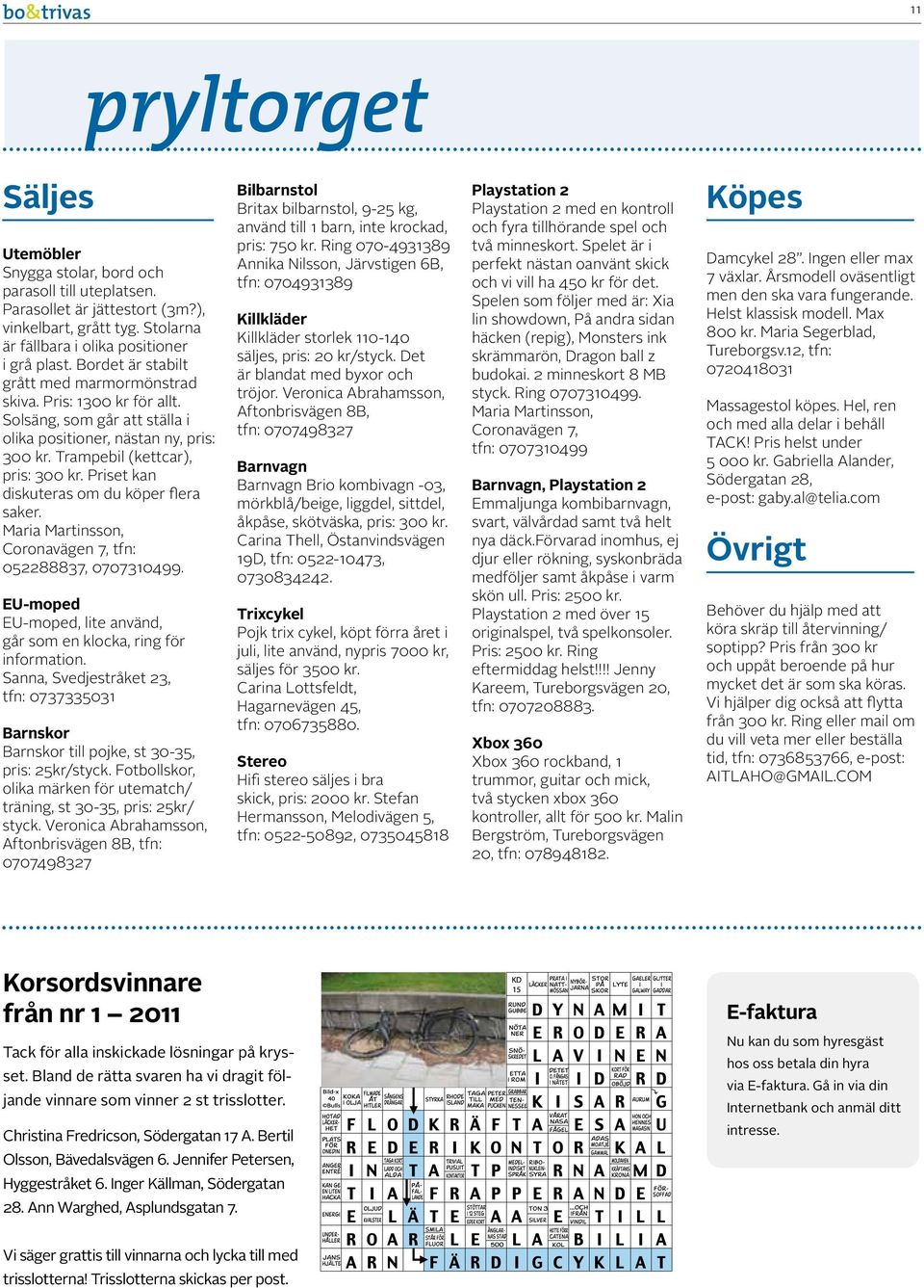 Priset kan diskuteras om du köper flera saker. Maria Martinsson, Coronavägen 7, tfn: 052288837, 0707310499. EU-moped EU-moped, lite använd, går som en klocka, ring för information.