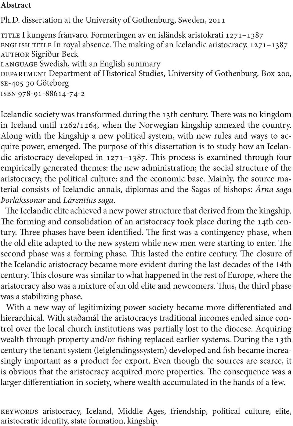 30 Göteborg isbn 978-91-88614-74-2 Icelandic society was transformed during the 13th century. There was no kingdom in Iceland until 1262/1264, when the Norwegian kingship annexed the country.