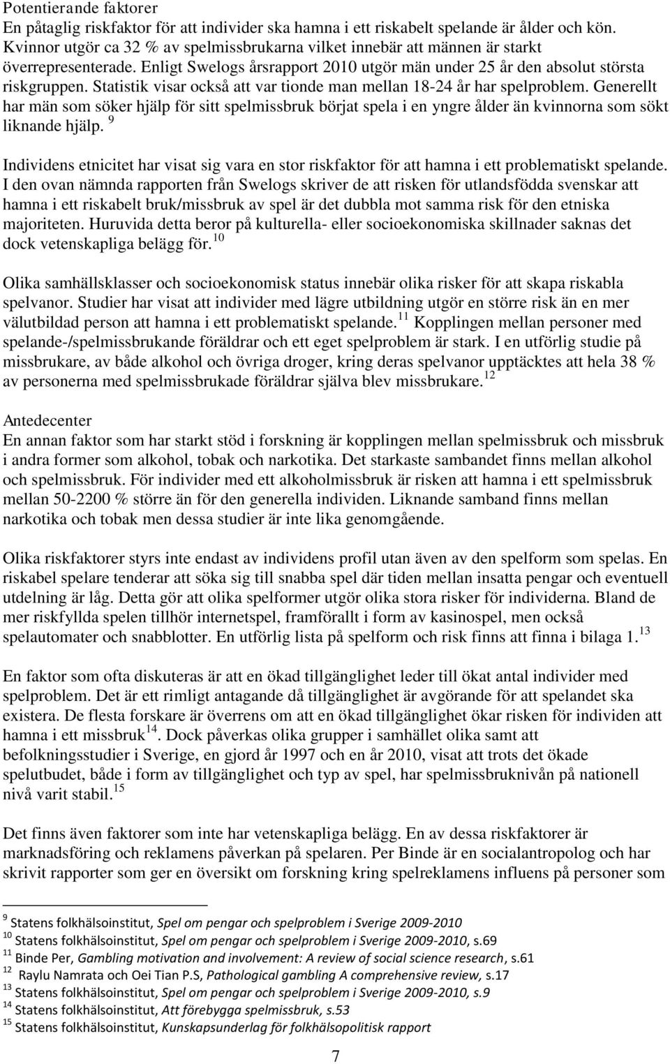 Statistik visar också att var tionde man mellan 18-24 år har spelproblem. Generellt har män som söker hjälp för sitt spelmissbruk börjat spela i en yngre ålder än kvinnorna som sökt liknande hjälp.