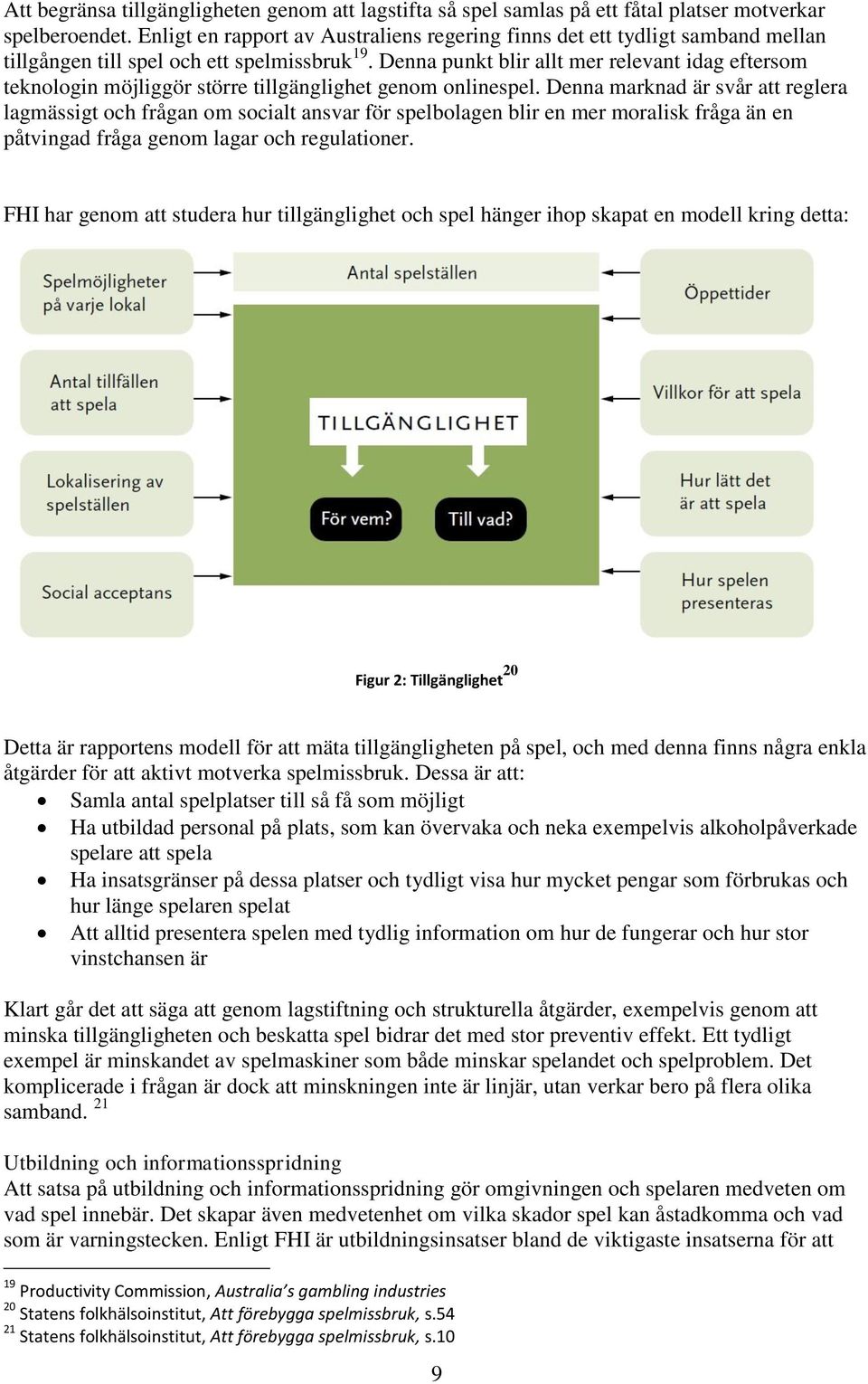 Denna punkt blir allt mer relevant idag eftersom teknologin möjliggör större tillgänglighet genom onlinespel.