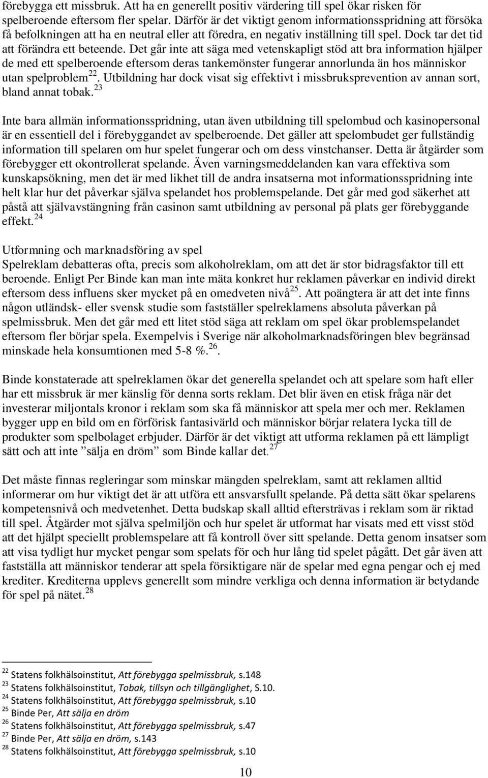 Det går inte att säga med vetenskapligt stöd att bra information hjälper de med ett spelberoende eftersom deras tankemönster fungerar annorlunda än hos människor utan spelproblem 22.