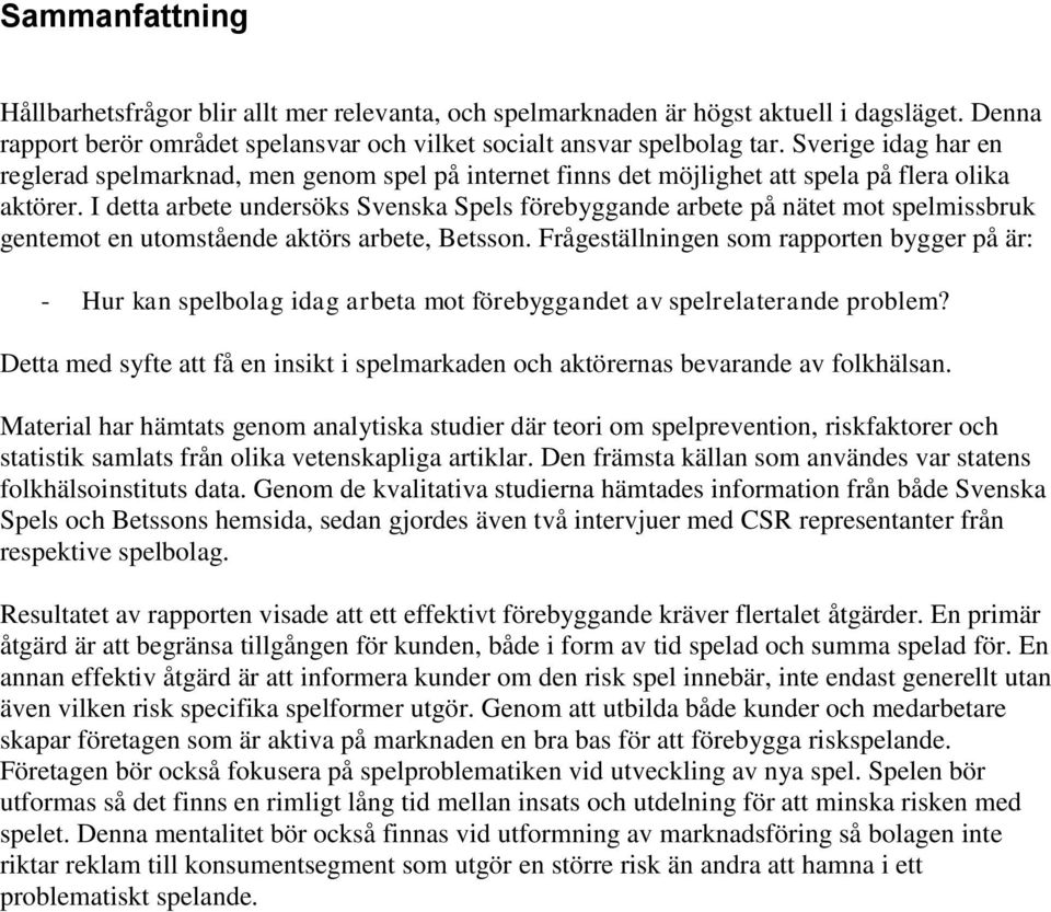 I detta arbete undersöks Svenska Spels förebyggande arbete på nätet mot spelmissbruk gentemot en utomstående aktörs arbete, Betsson.