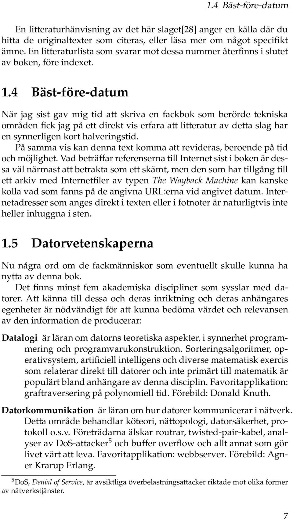 4 Bäst-före-datum När jag sist gav mig tid att skriva en fackbok som berörde tekniska områden fick jag på ett direkt vis erfara att litteratur av detta slag har en synnerligen kort halveringstid.