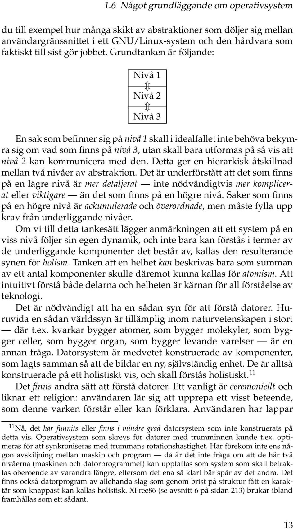 Grundtanken är följande: Nivå 1 Nivå 2 Nivå 3 En sak som befinner sig på nivå 1 skall i idealfallet inte behöva bekymra sig om vad som finns på nivå 3, utan skall bara utformas på så vis att nivå 2