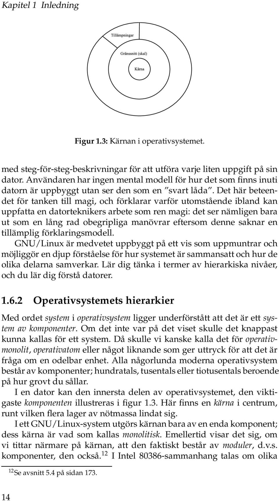 Det här beteendet för tanken till magi, och förklarar varför utomstående ibland kan uppfatta en datorteknikers arbete som ren magi: det ser nämligen bara ut som en lång rad obegripliga manövrar