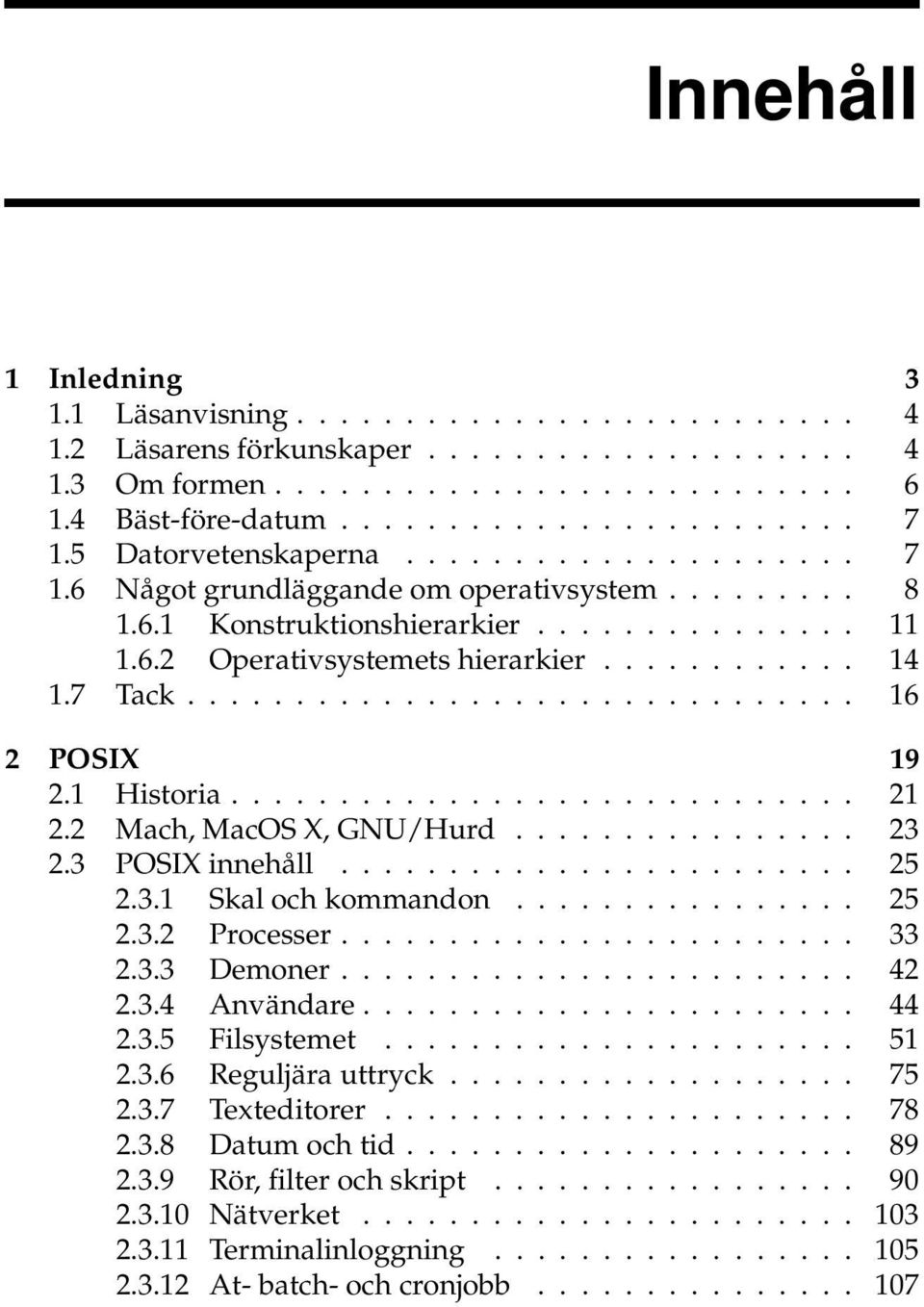 7 Tack............................... 16 2 POSIX 19 2.1 Historia............................. 21 2.2 Mach, MacOS X, GNU/Hurd................ 23 2.3 POSIX innehåll........................ 25 2.3.1 Skal och kommandon.