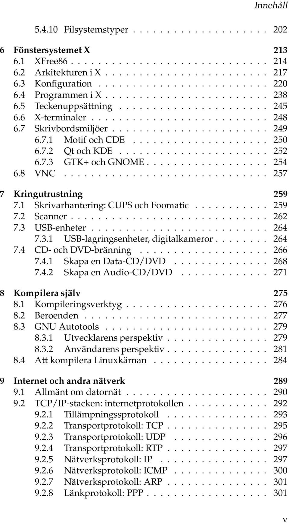 ................... 250 6.7.2 Qt och KDE...................... 252 6.7.3 GTK+ och GNOME.................. 254 6.8 VNC.............................. 257 7 Kringutrustning 259 7.