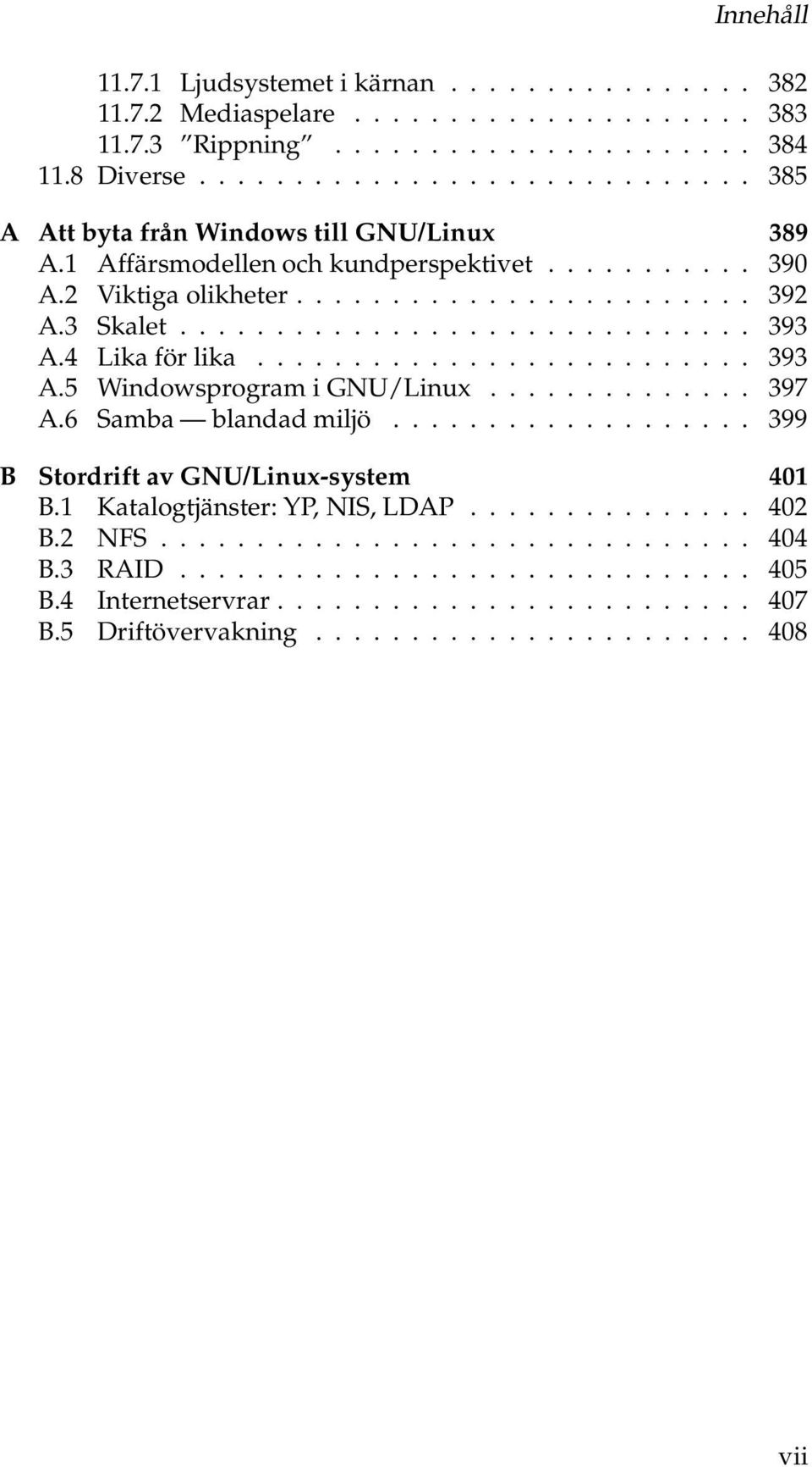 4 Lika för lika.......................... 393 A.5 Windowsprogram i GNU/Linux.............. 397 A.6 Samba blandad miljö................... 399 B Stordrift av GNU/Linux-system 401 B.