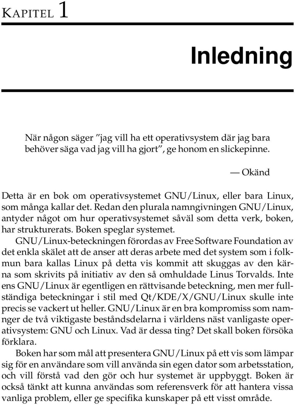 Redan den plurala namngivningen GNU/Linux, antyder något om hur operativsystemet såväl som detta verk, boken, har strukturerats. Boken speglar systemet.