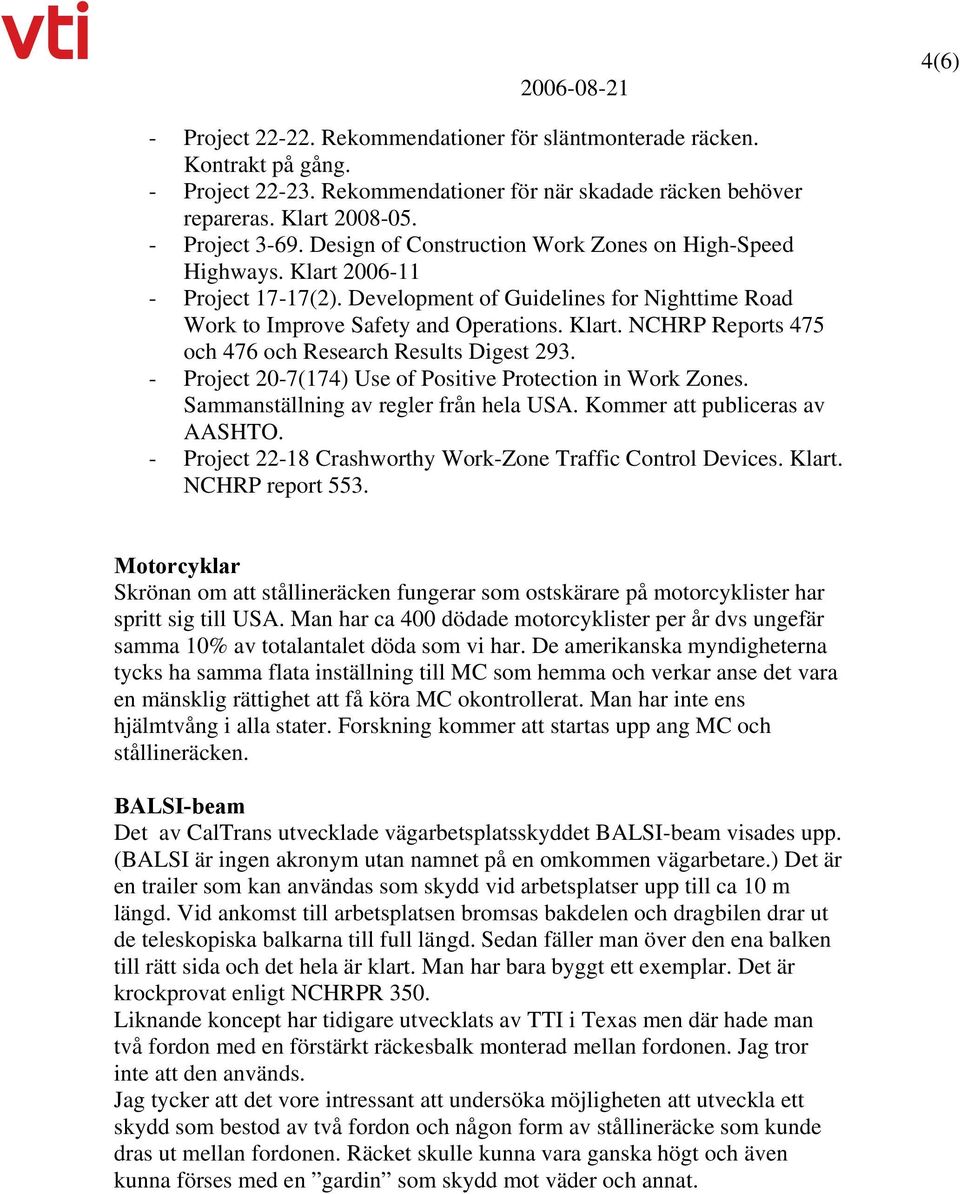 - Project 20-7(174) Use of Positive Protection in Work Zones. Sammanställning av regler från hela USA. Kommer att publiceras av AASHTO. - Project 22-18 Crashworthy Work-Zone Traffic Control Devices.