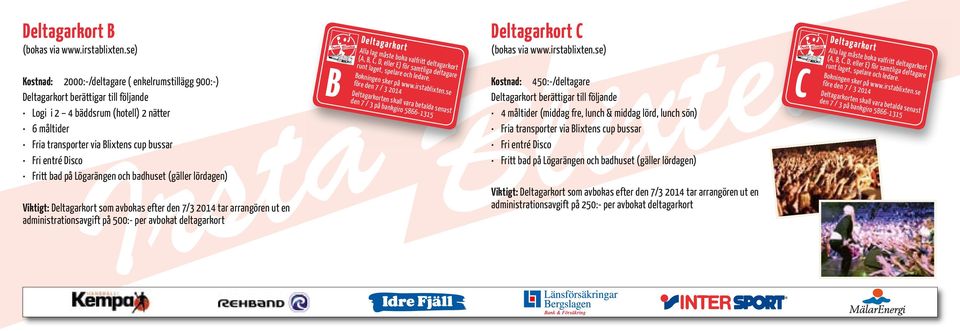betalda senast C Kostnad: 450:-/deltagare berättigar till följande 4 måltider (middag fre, lunch & middag lörd, lunch sön) Fria transporter via Blixtens cup