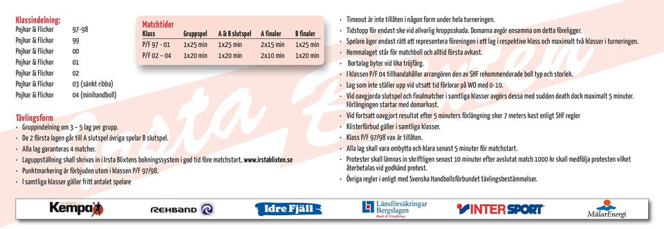 De 2 första lagen går till A slutspel övriga spelar B slutspel. Alla lag garanteras 4 matcher. Laguppställning skall skrivas in i Irsta Blixtens bokningssystem i god tid före matchstart, www.