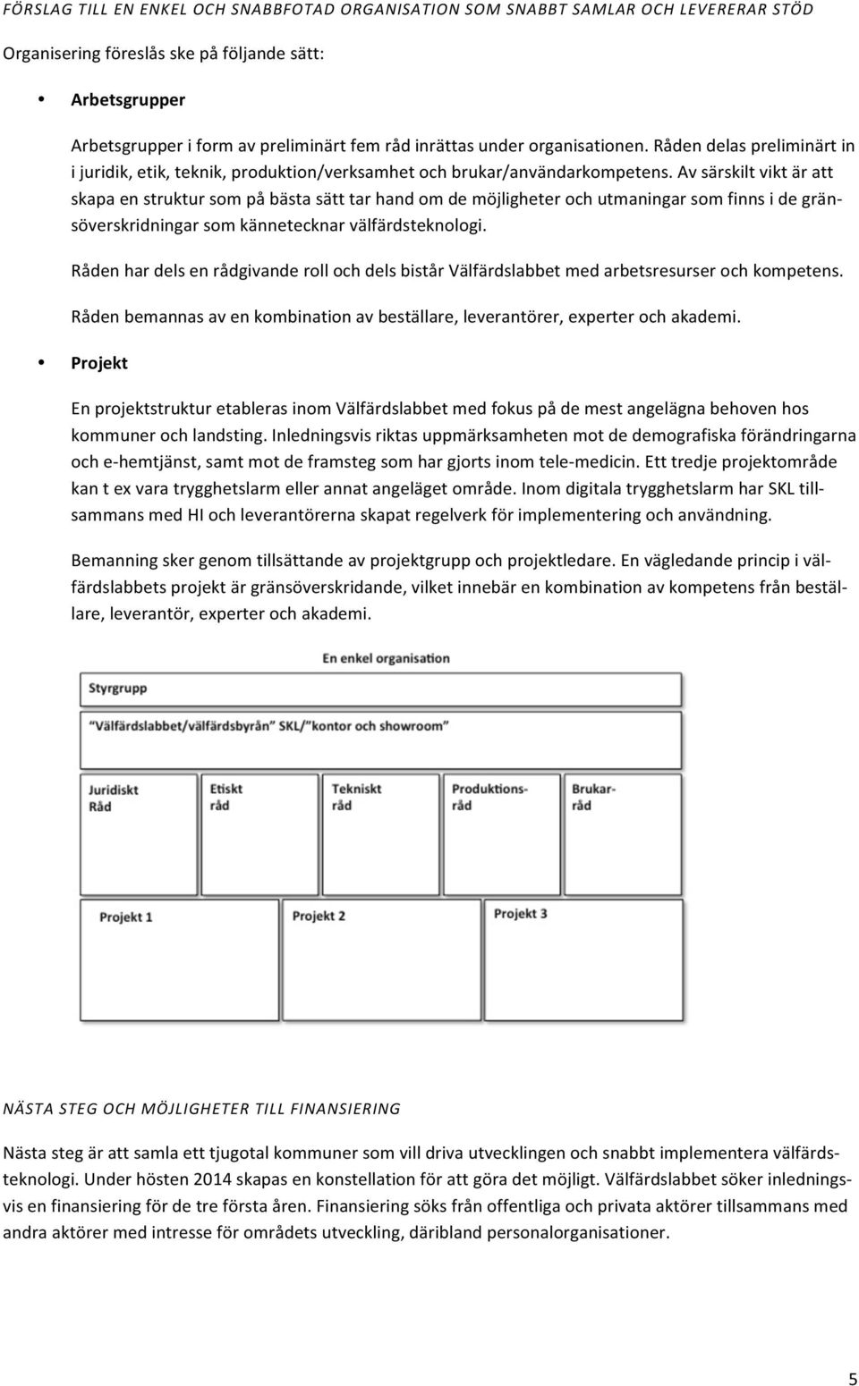 Av särskilt vikt är att skapa en struktur som på bästa sätt tar hand om de möjligheter och utmaningar som finns i de grän- söverskridningar som kännetecknar välfärdsteknologi.