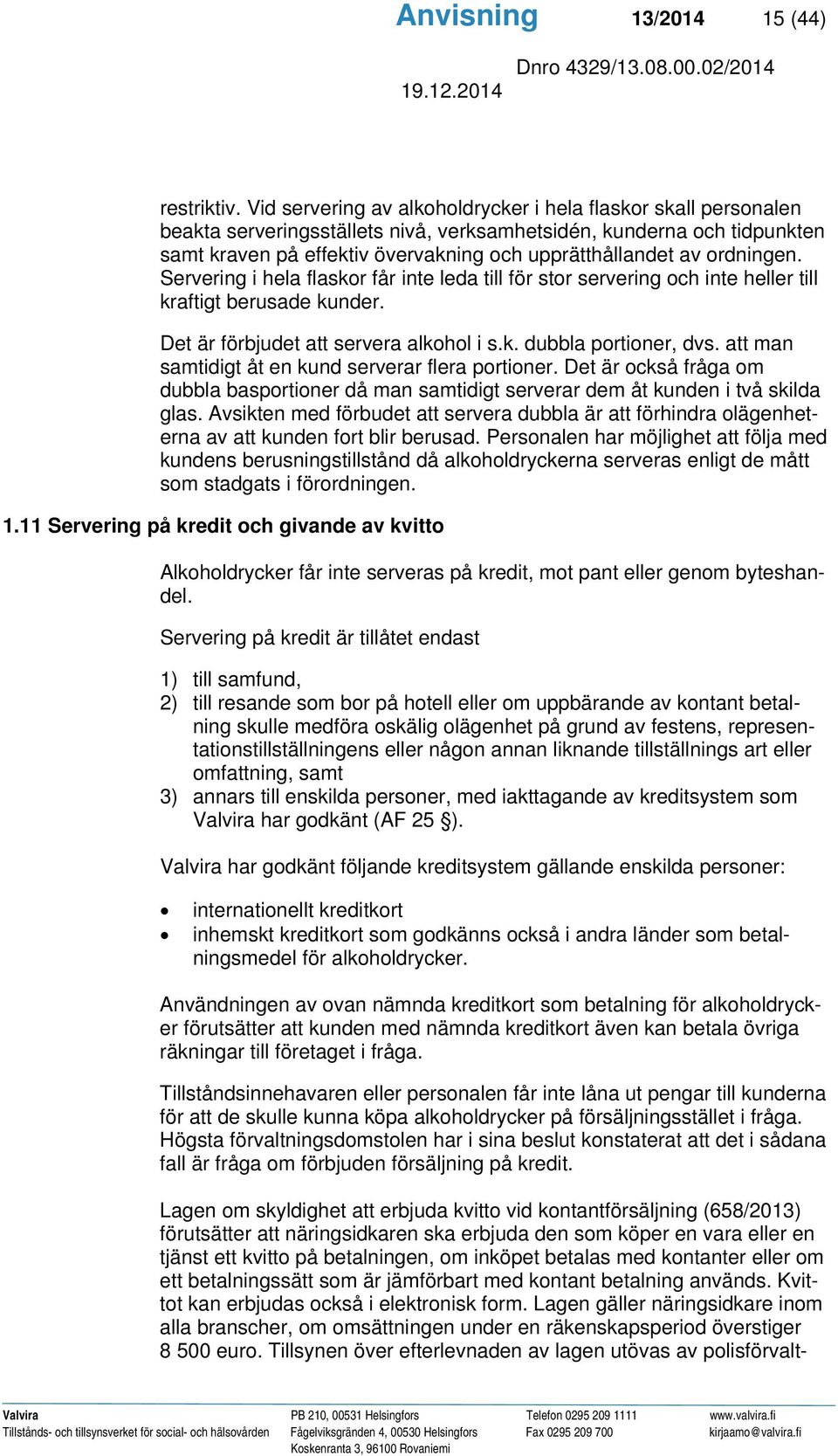 ordningen. Servering i hela flaskor får inte leda till för stor servering och inte heller till kraftigt berusade kunder. Det är förbjudet att servera alkohol i s.k. dubbla portioner, dvs.