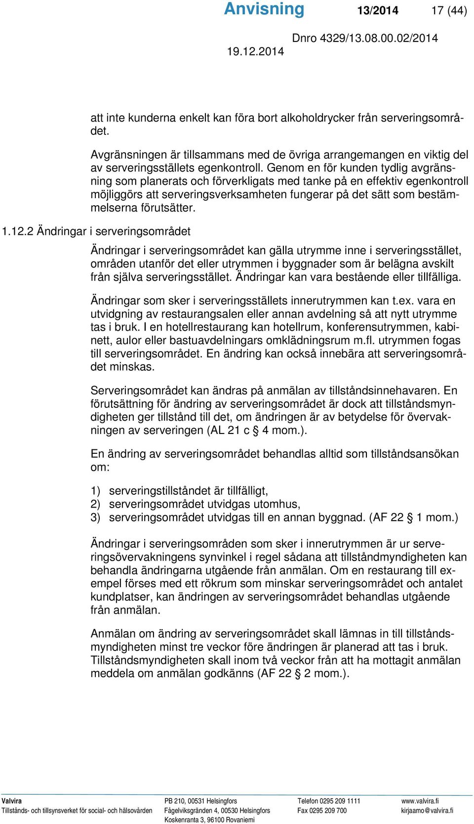 Genom en för kunden tydlig avgränsning som planerats och förverkligats med tanke på en effektiv egenkontroll möjliggörs att serveringsverksamheten fungerar på det sätt som bestämmelserna förutsätter.