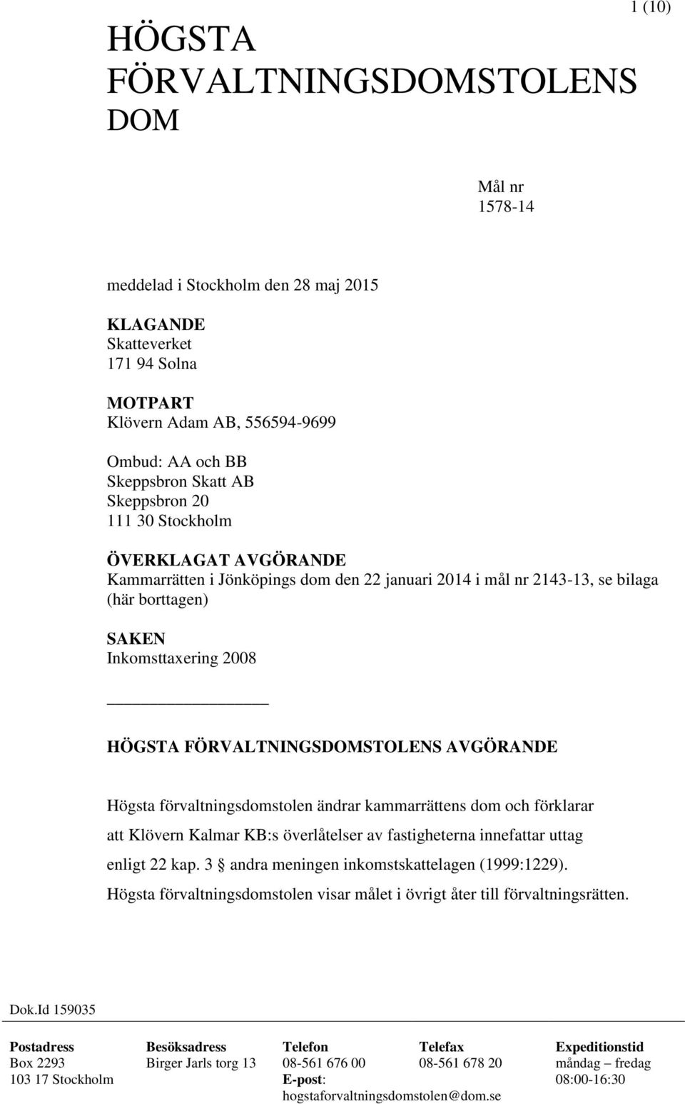 AVGÖRANDE Högsta förvaltningsdomstolen ändrar kammarrättens dom och förklarar att Klövern Kalmar KB:s överlåtelser av fastigheterna innefattar uttag enligt 22 kap.