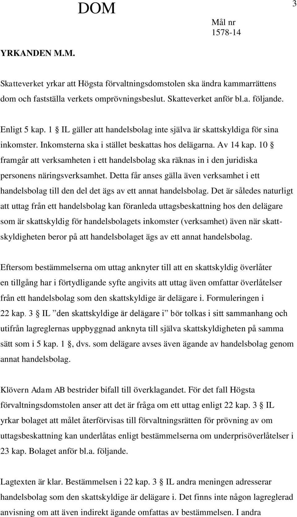 10 framgår att verksamheten i ett handelsbolag ska räknas in i den juridiska personens näringsverksamhet.