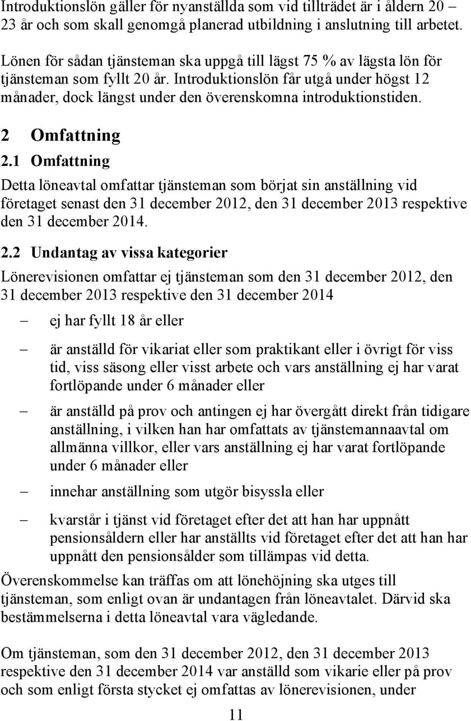 Introduktionslön får utgå under högst 12 månader, dock längst under den överenskomna introduktionstiden. 2 Omfattning 2.