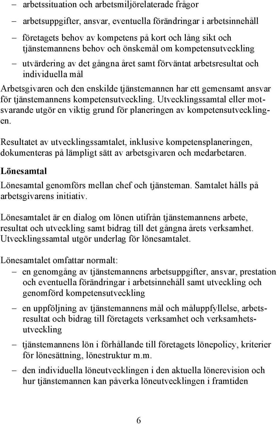 tjänstemannens kompetensutveckling. Utvecklingssamtal eller motsvarande utgör en viktig grund för planeringen av kompetensutvecklingen.