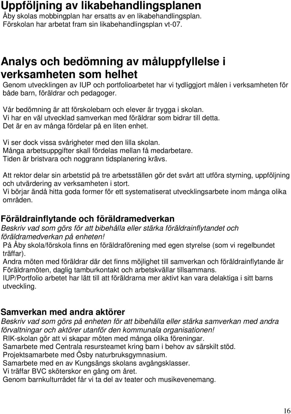 Vår bedömning är att förskolebarn och elever är trygga i skolan. Vi har en väl utvecklad samverkan med föräldrar som bidrar till detta. Det är en av många fördelar på en liten enhet.