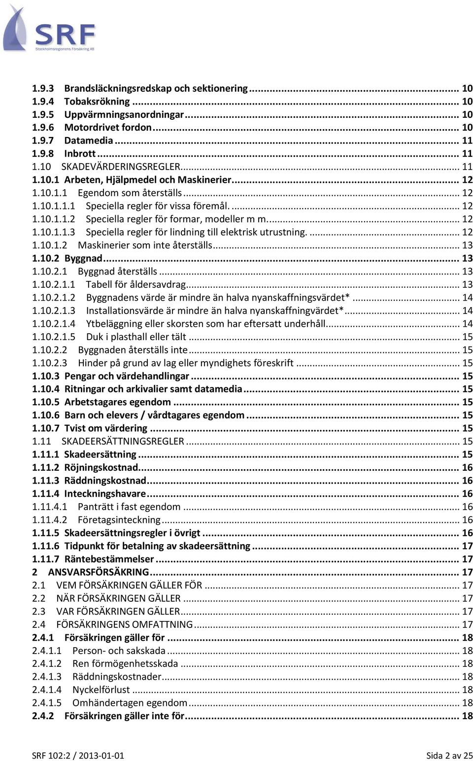 ... 12 1.10.1.1.3 Speciella regler för lindning till elektrisk utrustning.... 12 1.10.1.2 Maskinerier som inte återställs... 13 1.10.2 Byggnad... 13 1.10.2.1 Byggnad återställs... 13 1.10.2.1.1 Tabell för åldersavdrag.