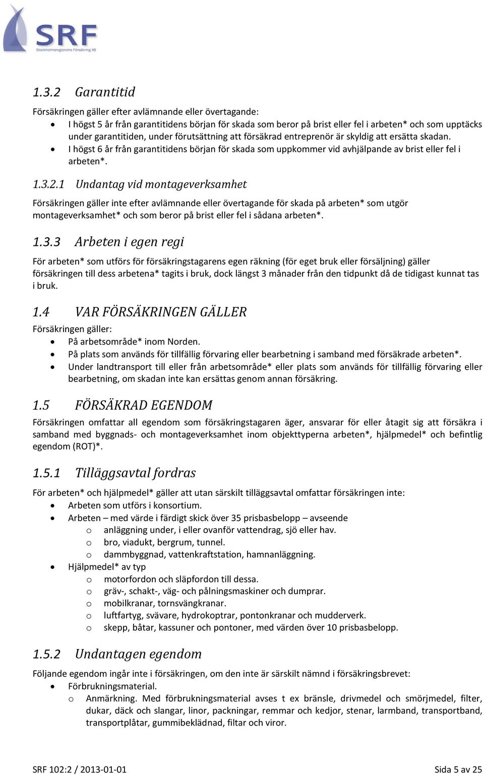 1 Undantag vid montageverksamhet Försäkringen gäller inte efter avlämnande eller övertagande för skada på arbeten* som utgör montageverksamhet* och som beror på brist eller fel i sådana arbeten*. 1.3.