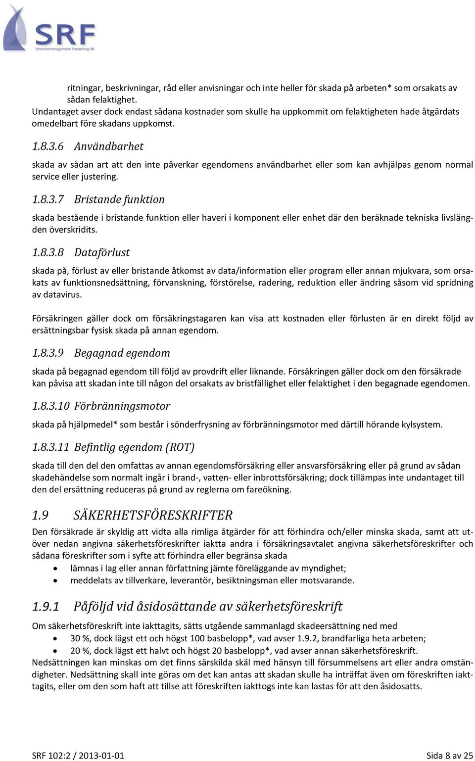 6 Användbarhet skada av sådan art att den inte påverkar egendomens användbarhet eller som kan avhjälpas genom normal service eller justering. 1.8.3.