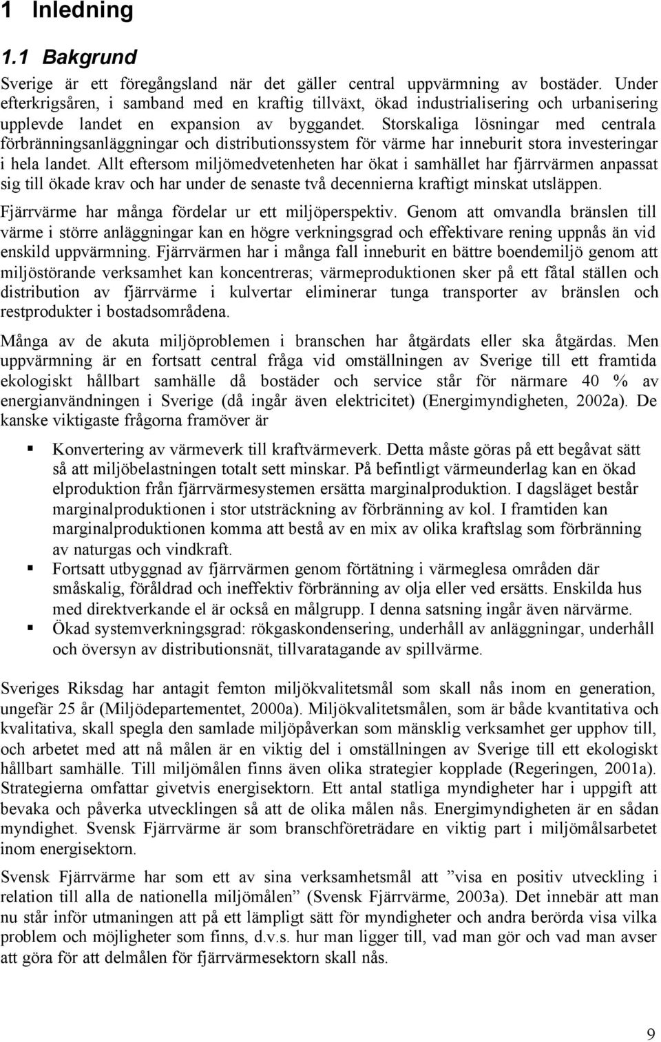 Storskaliga lösningar med centrala förbränningsanläggningar och distributionssystem för värme har inneburit stora investeringar i hela landet.