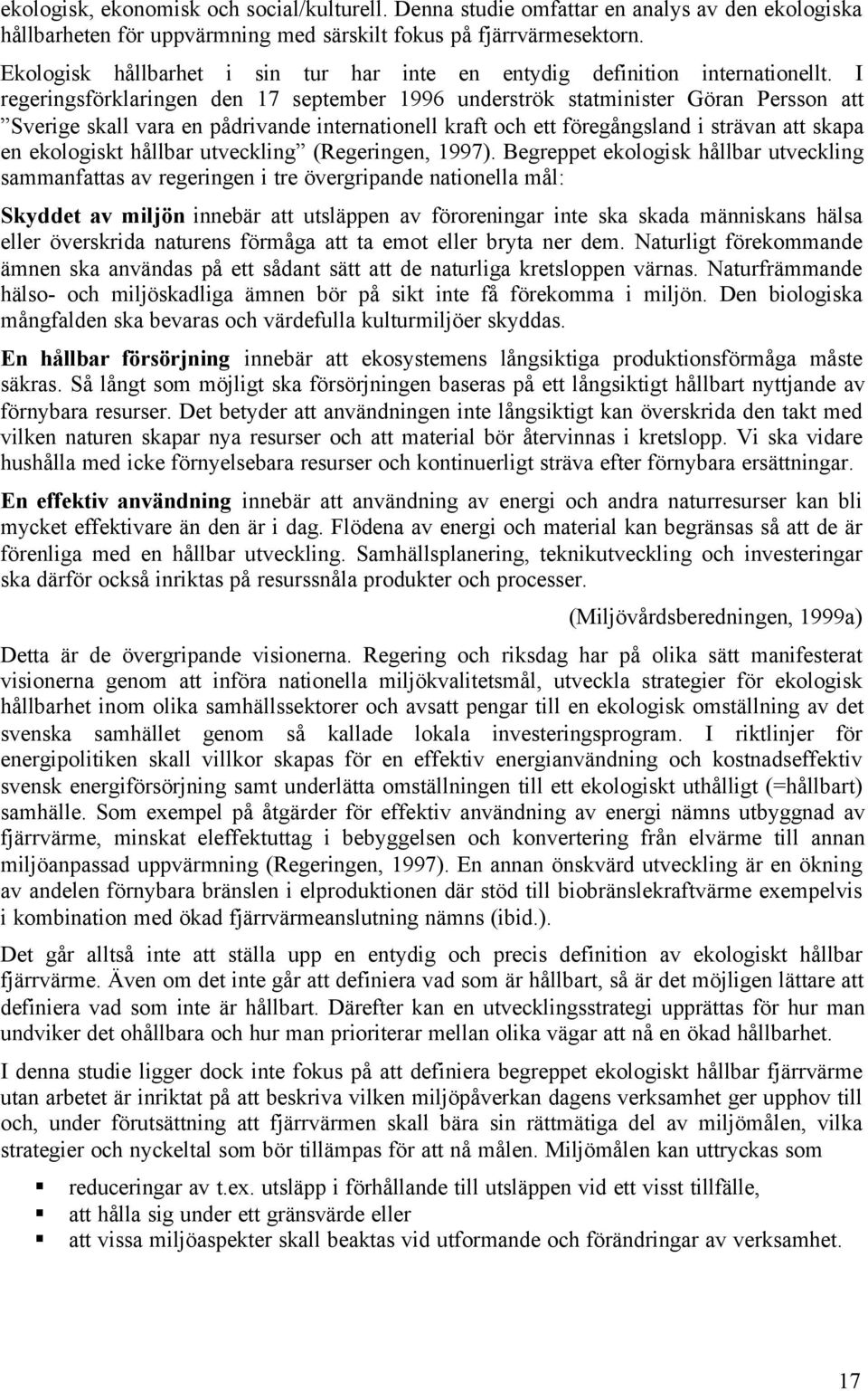 I regeringsförklaringen den 17 september 1996 underströk statminister Göran Persson att Sverige skall vara en pådrivande internationell kraft och ett föregångsland i strävan att skapa en ekologiskt