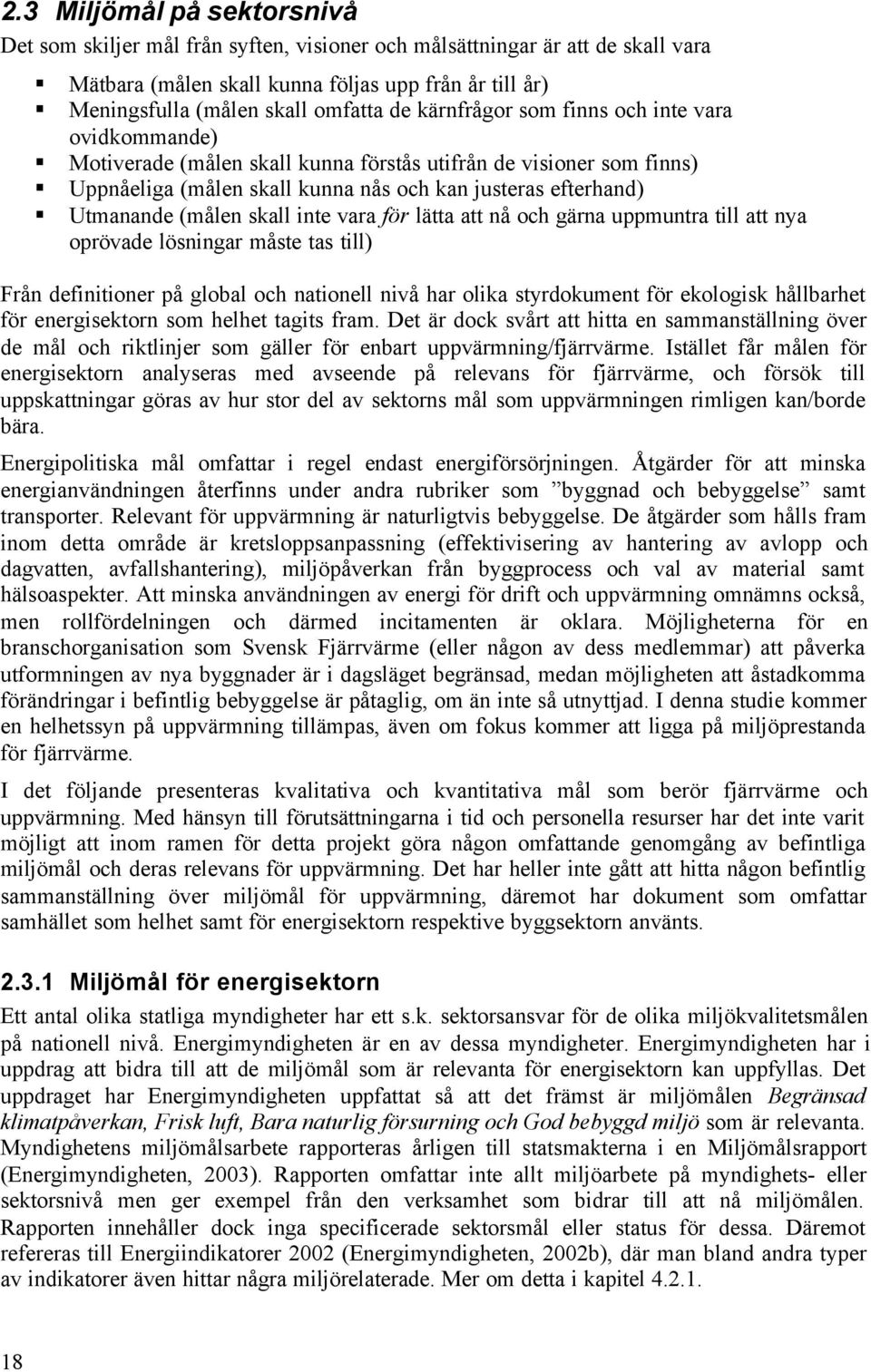 skall inte vara för lätta att nå och gärna uppmuntra till att nya oprövade lösningar måste tas till) Från definitioner på global och nationell nivå har olika styrdokument för ekologisk hållbarhet för