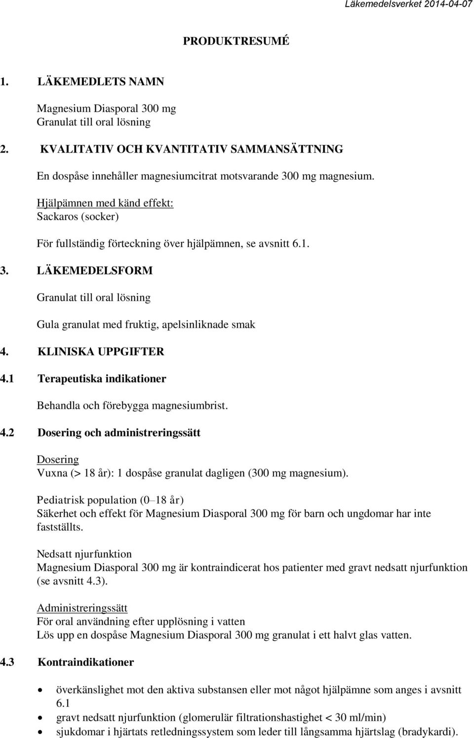 LÄKEMEDELSFORM Granulat till oral lösning Gula granulat med fruktig, apelsinliknade smak 4. KLINISKA UPPGIFTER 4.1 Terapeutiska indikationer Behandla och förebygga magnesiumbrist. 4.2 Dosering och administreringssätt Dosering Vuxna (> 18 år): 1 dospåse granulat dagligen (300 mg magnesium).