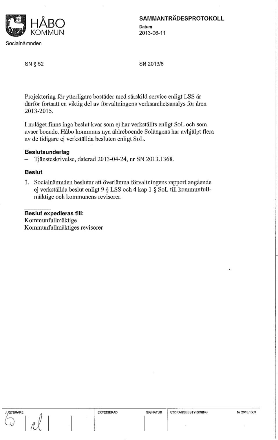 Håbo kommuns nya äldreboende Solängens har avhjälpt flera av de tidigare ej verkställda besluten enligt SoL. sunderlag - Tjänsteskrivelse, daterad 2013-04-24, nr SN 2013.1368. 1.