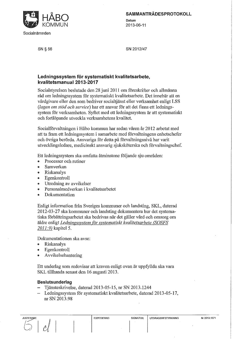 Det innebär att en vårdgivare eller den som bedriver socialtjänst eller verksamhet enligt LSS (lagen om stöd och service) har ett ansvar för att det finns ett ledningssystem för verksamheten.