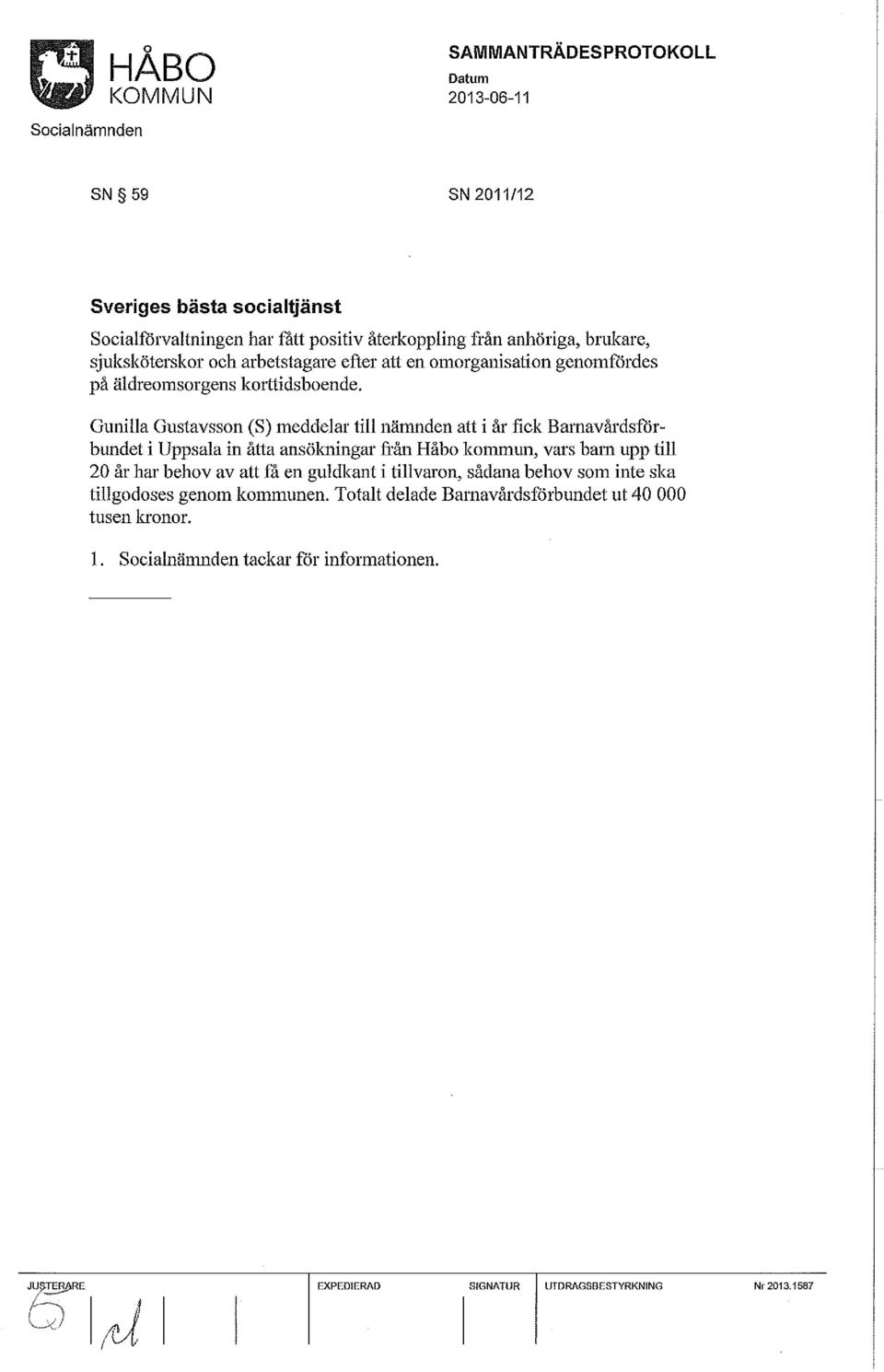 Gunilla Gnstavsson (S) meddelar till nämnden att i år fick Barnavårdsfårbundet i Uppsala in åtta ansökningar fr'ån Håbo kommun, vars barn upp till 20 år har