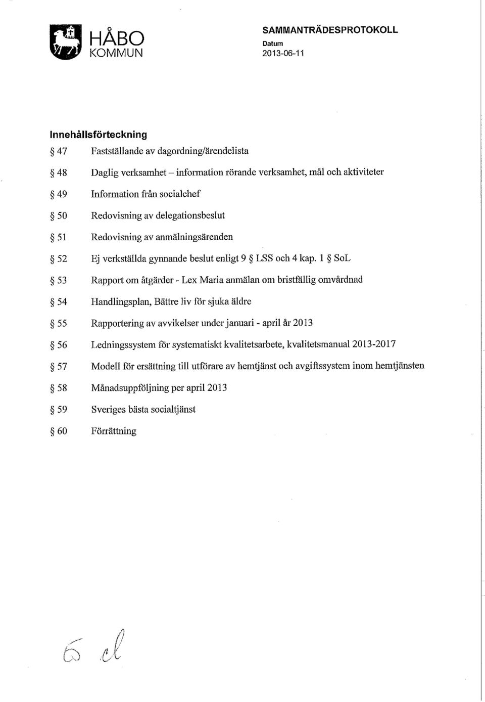 1 SoL 53 Rapport om åtgärder - Lex Maria anmälan om bristfållig omvårdnad 54 Handlingsplan, Bättre liv för sjuka äldre 55 Rapportering av avvikelser under januari - april år 2013 56