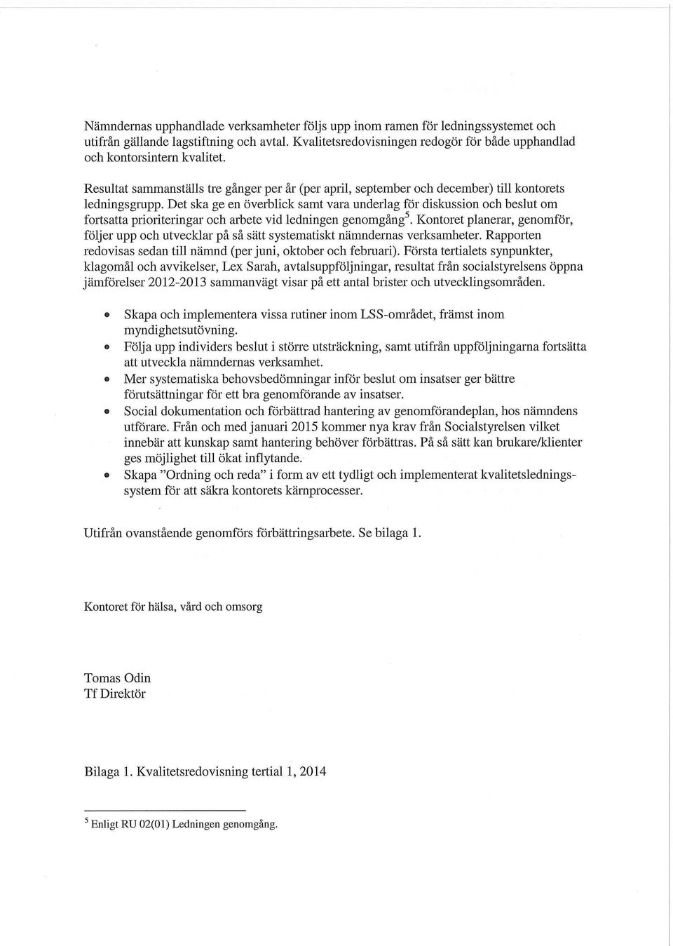 Det ska ge en överblick samt vara underlag för diskussion och beslut om fortsatta prioriteringar och arbete vid ledningen genomgång 5.