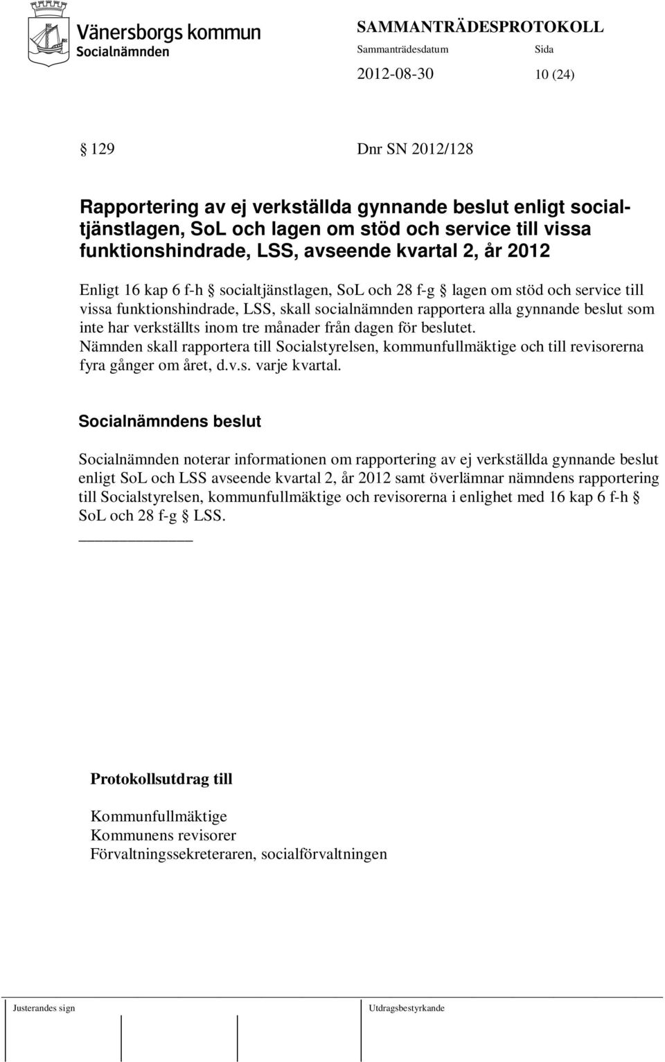 verkställts inom tre månader från dagen för beslutet. Nämnden skall rapportera till Socialstyrelsen, kommunfullmäktige och till revisorerna fyra gånger om året, d.v.s. varje kvartal.