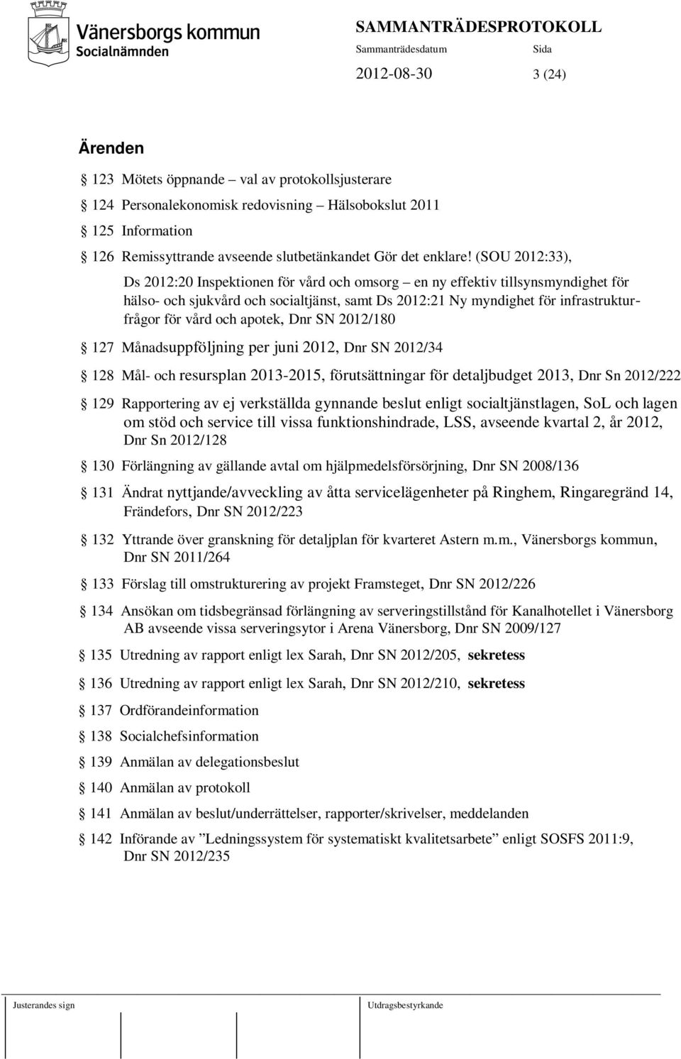 (SOU 2012:33), Ds 2012:20 Inspektionen för vård och omsorg en ny effektiv tillsynsmyndighet för hälso- och sjukvård och socialtjänst, samt Ds 2012:21 Ny myndighet för infrastrukturfrågor för vård och