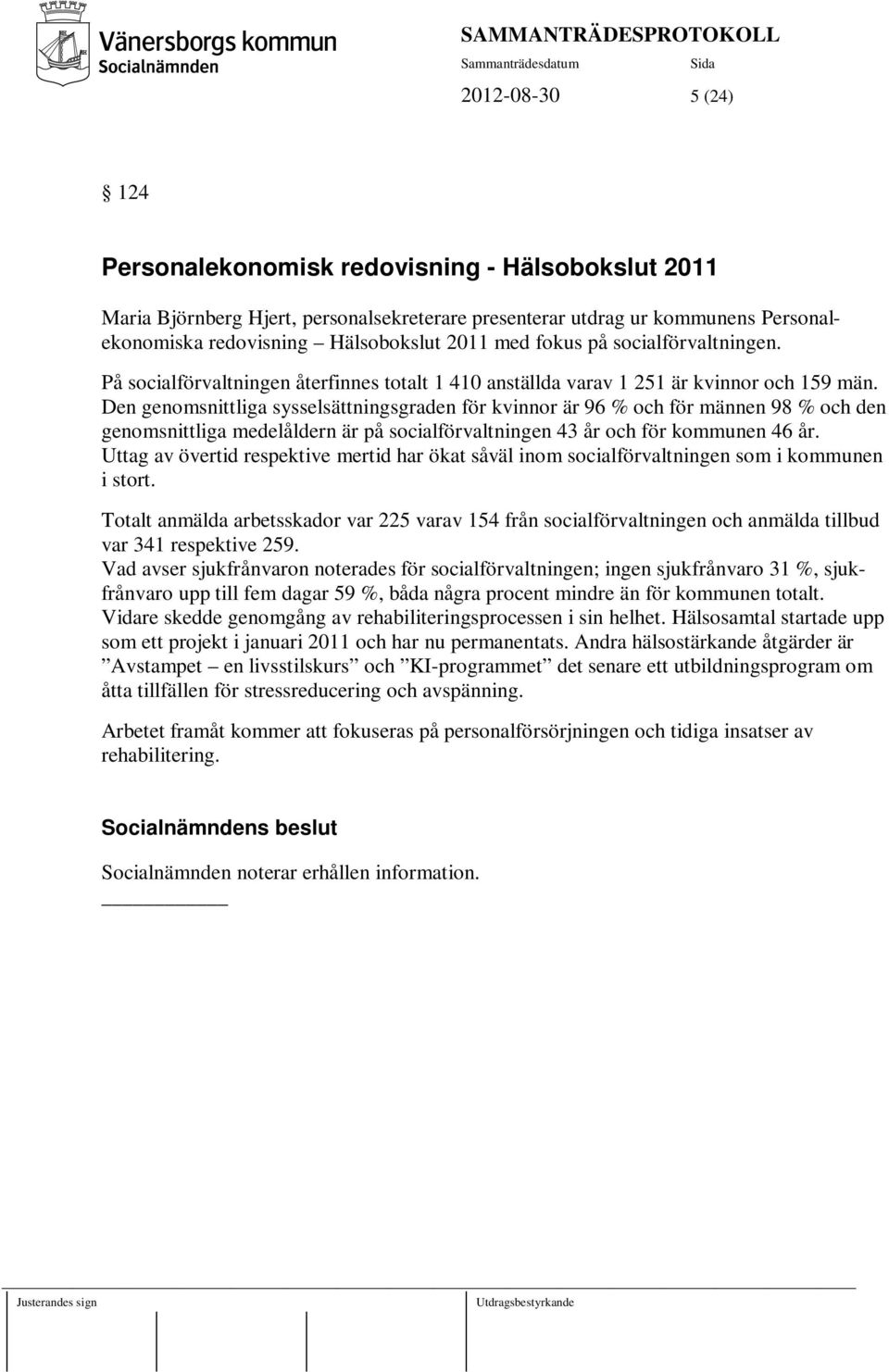 Den genomsnittliga sysselsättningsgraden för kvinnor är 96 % och för männen 98 % och den genomsnittliga medelåldern är på socialförvaltningen 43 år och för kommunen 46 år.