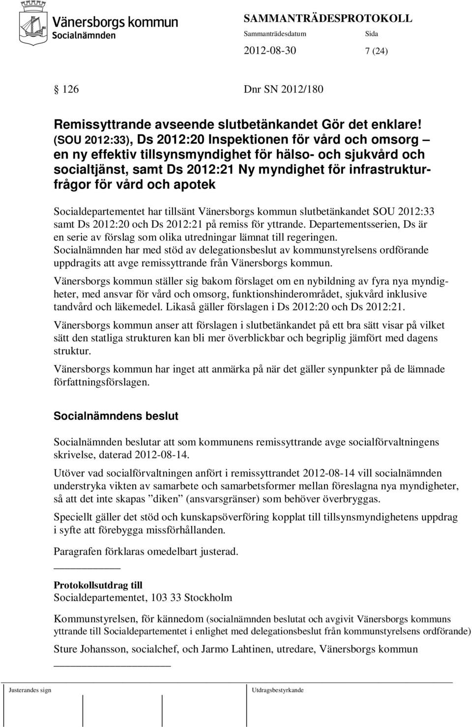 apotek Socialdepartementet har tillsänt Vänersborgs kommun slutbetänkandet SOU 2012:33 samt Ds 2012:20 och Ds 2012:21 på remiss för yttrande.