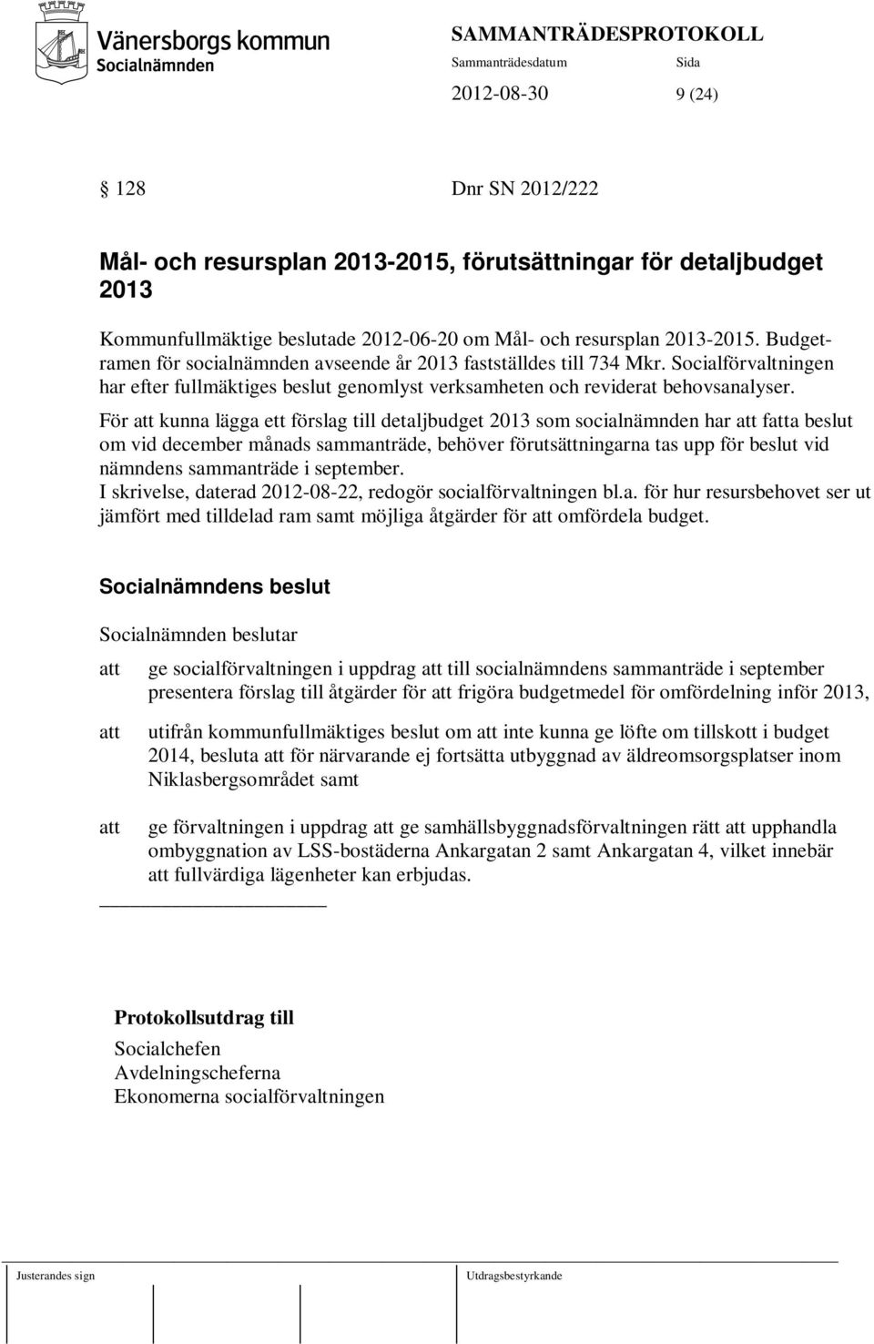 För att kunna lägga ett förslag till detaljbudget 2013 som socialnämnden har att fatta beslut om vid december månads sammanträde, behöver förutsättningarna tas upp för beslut vid nämndens sammanträde