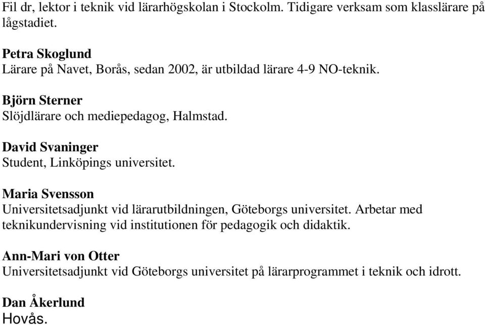 David Svaninger Student, Linköpings universitet. Maria Svensson Universitetsadjunkt vid lärarutbildningen, Göteborgs universitet.