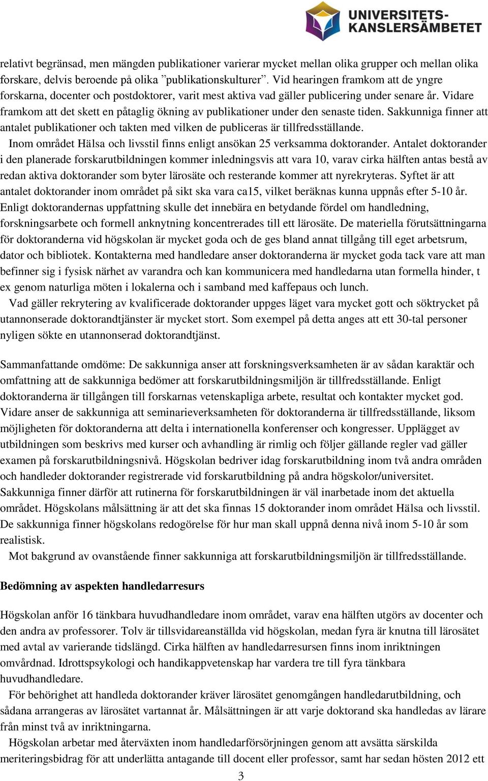 Vidare framkom att det skett en påtaglig ökning av publikationer under den senaste tiden. Sakkunniga finner att antalet publikationer och takten med vilken de publiceras är tillfredsställande.