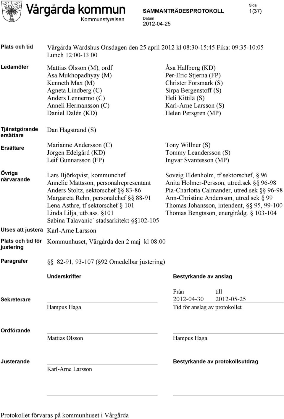 Hallberg (KD) Per-Eric Stjerna (FP) Christer Forsmark (S) Sirpa Bergenstoff (S) Heli Kittilä (S) Karl-Arne Larsson (S) Helen Persgren (MP) Tony Willner (S) Tommy Leandersson (S) Ingvar Svantesson