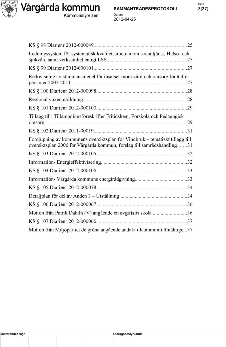 ..29 Tillägg till: Tillämpningsföreskrifter Fritidshem, Förskola och Pedagogisk omsorg...29 KS 102 Diarienr 2011-000191.