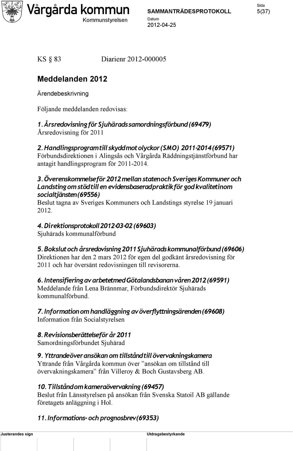 Överenskommelse för 2012 mellan staten och Sveriges Kommuner och Landsting om stöd till en evidensbaserad praktik för god kvalitetinom socialtjänsten (69556) Beslut tagna av Sveriges Kommuners och