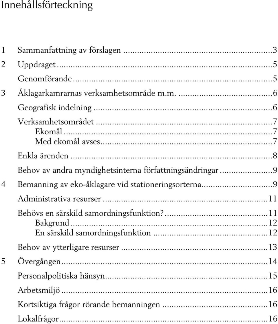 ..9 4 Bemanning av eko-åklagare vid stationeringsorterna...9 Administrativa resurser...11 Behövs en särskild samordningsfunktion?...11 Bakgrund.