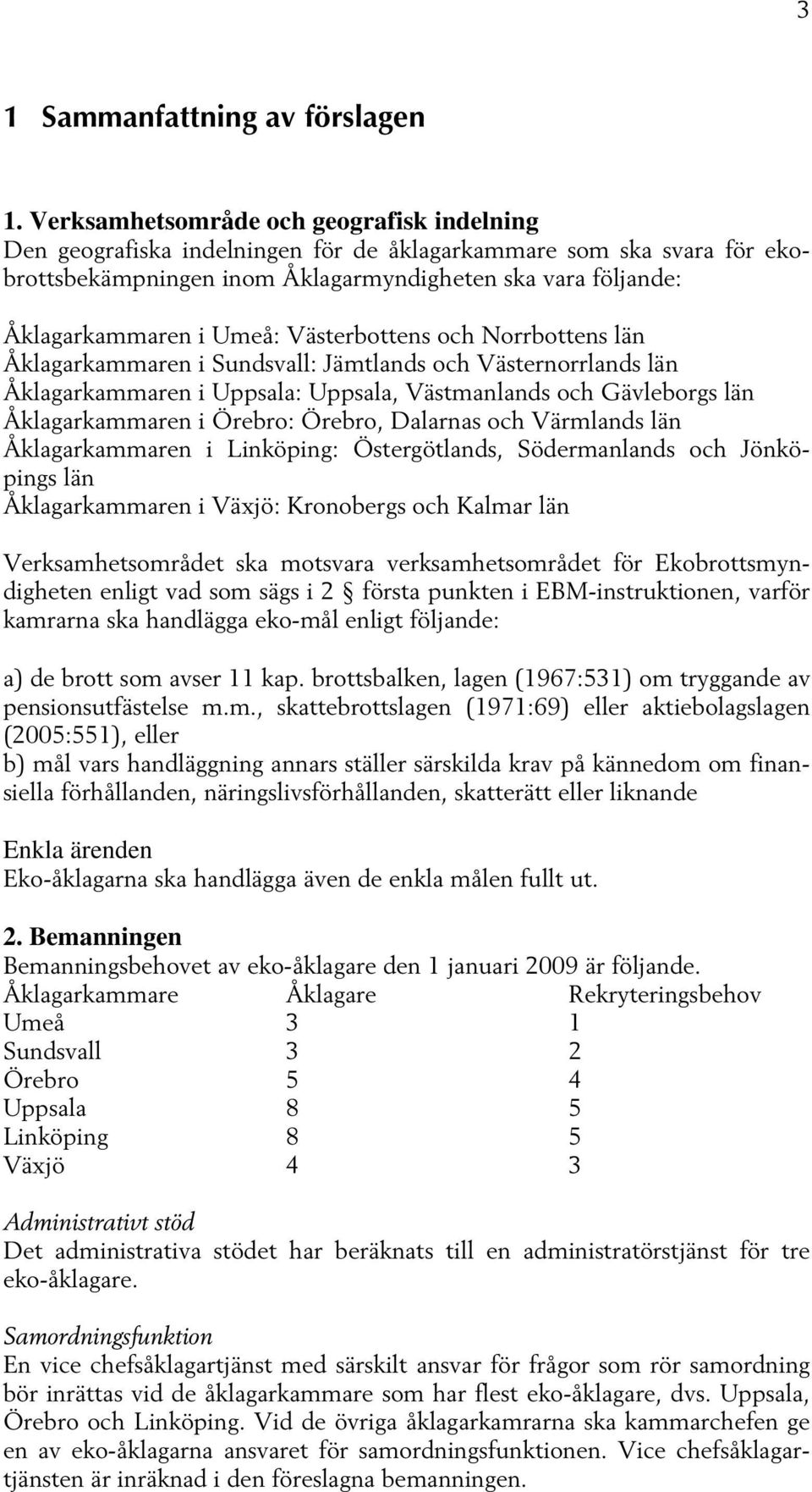 Västerbottens och Norrbottens län Åklagarkammaren i Sundsvall: Jämtlands och Västernorrlands län Åklagarkammaren i Uppsala: Uppsala, Västmanlands och Gävleborgs län Åklagarkammaren i Örebro: Örebro,