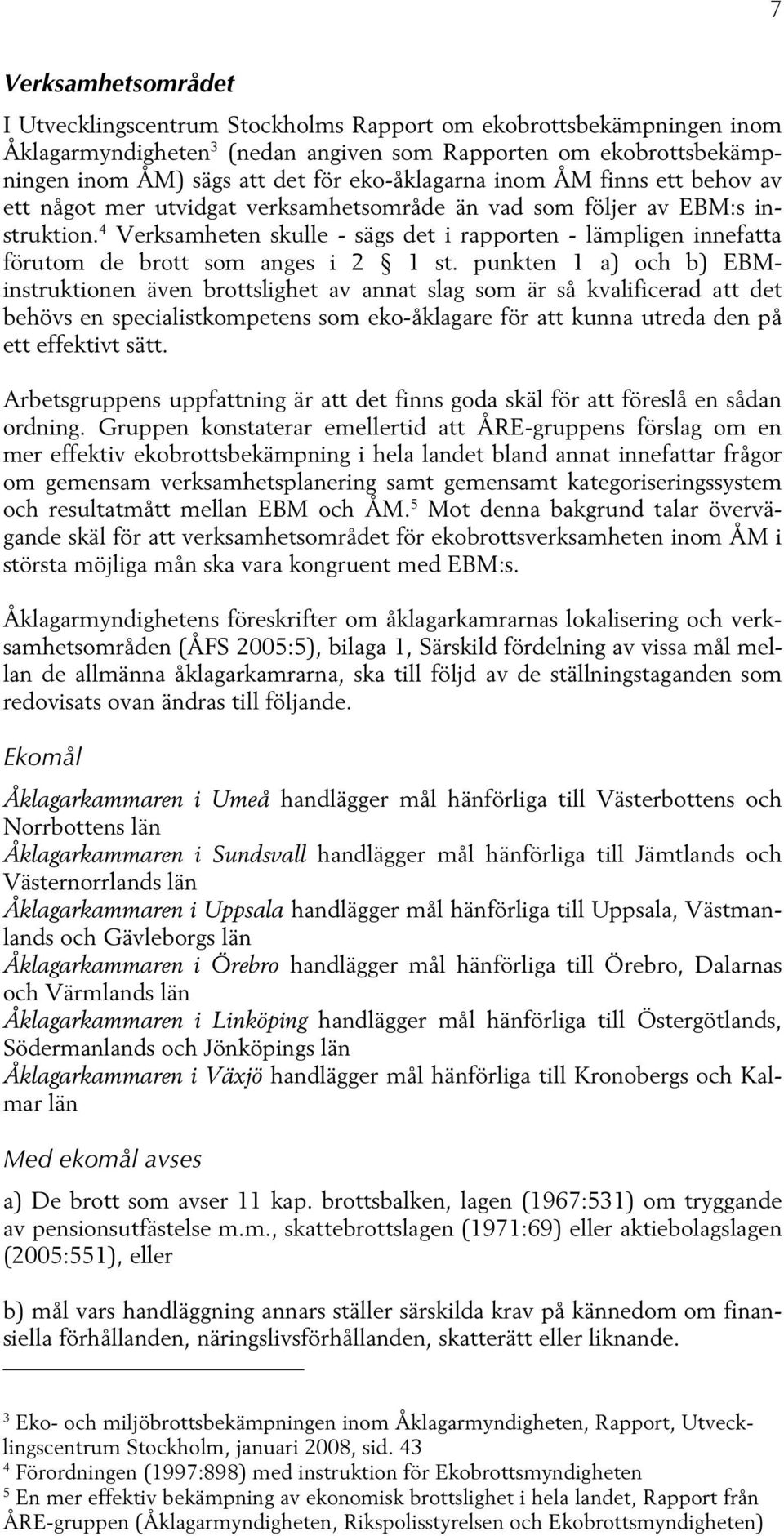 4 Verksamheten skulle - sägs det i rapporten - lämpligen innefatta förutom de brott som anges i 2 1 st.