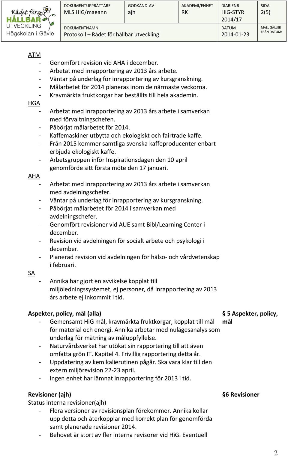 HGA - Arbetat med inrapportering av 2013 års arbete i samverkan med förvaltningschefen. - Påbörjat målarbetet för 2014. - Kaffemaskiner utbytta och ekologiskt och fairtrade kaffe.